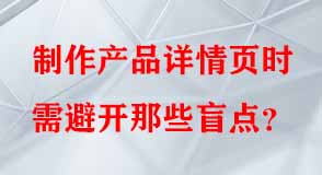 制作產(chǎn)品詳情頁(yè)時(shí)需避開那些盲點(diǎn)